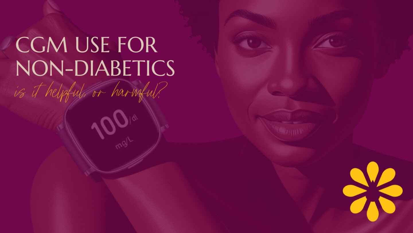 Illustration of a woman wearing a glucose monitoring device on her wrist displaying a reading of 100 mg/dL, with bold text that reads 'CGM Use for Non-Diabetics: Is it Helpful or Harmful?' on a vibrant magenta background with a yellow flower logo.