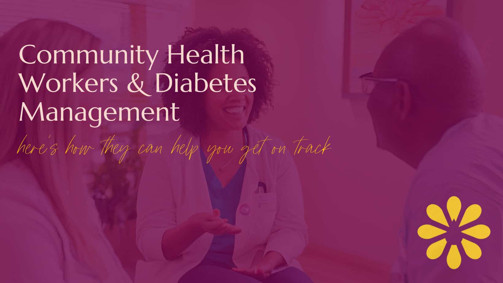 A smiling community health worker speaks with two individuals in a warm and welcoming environment. The text overlay reads: 'Community Health Workers & Diabetes Management: Here's how they can help you get on track.' The image conveys trust and support in healthcare interactions.