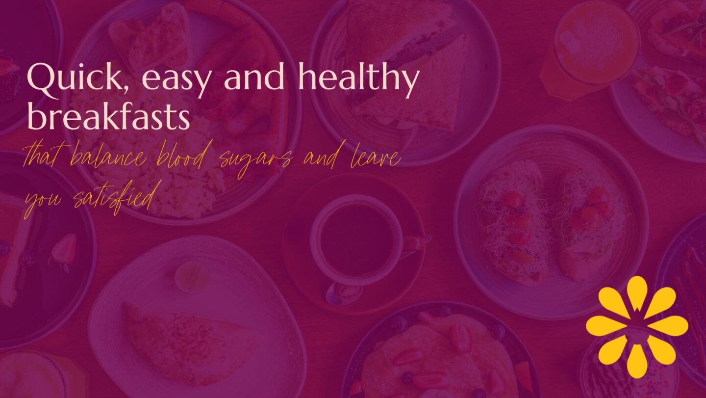 Image featuring a vibrant design with the text 'Quick, easy and healthy breakfasts that balance blood sugars and leave you satisfied' written in bold and elegant fonts. The background shows an assortment of breakfast dishes, including toast, eggs, and beverages, with a warm pink overlay. A yellow flower-like icon is positioned in the bottom-right corner, adding a bright, cheerful touch to the composition