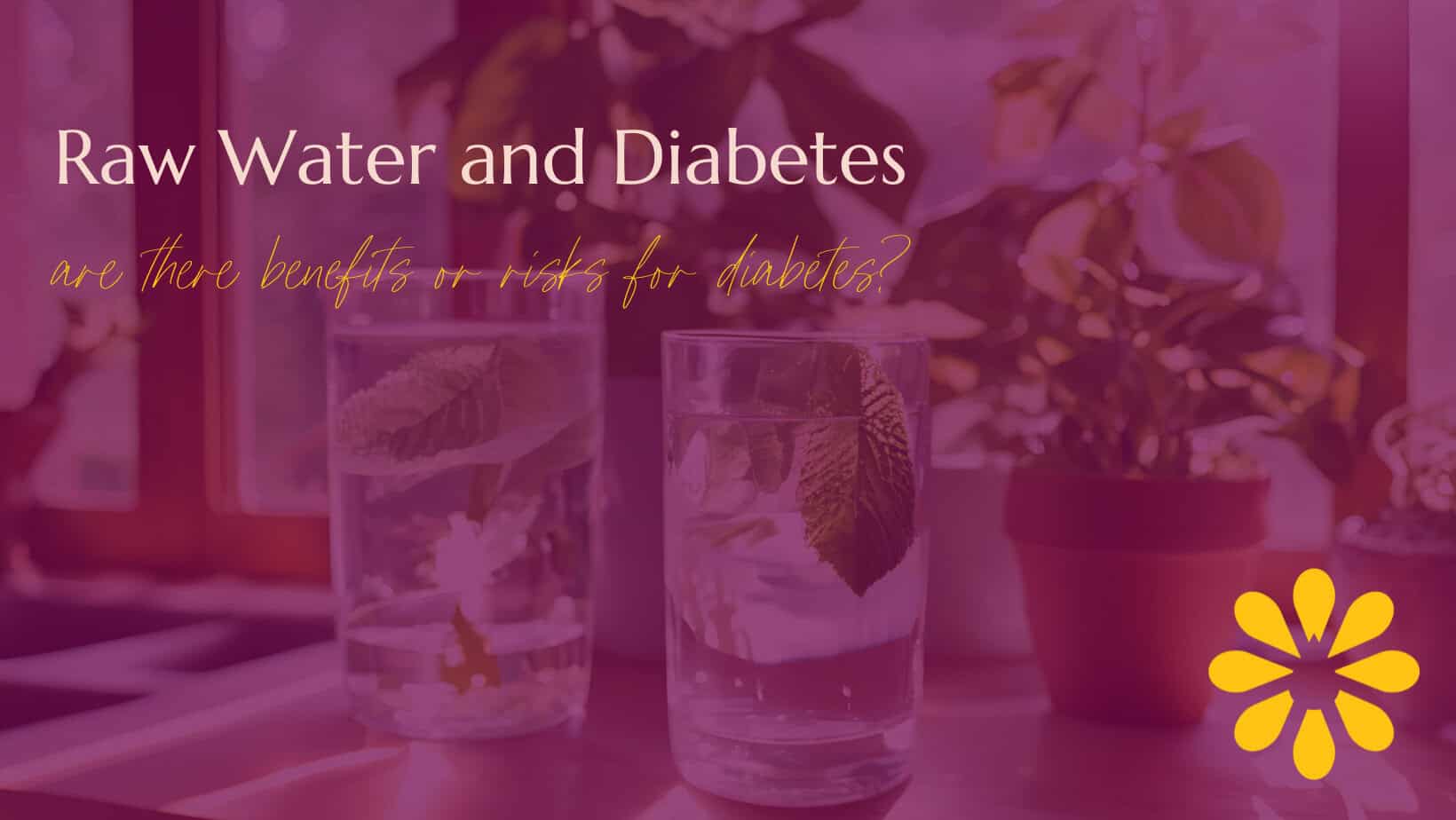 Two glasses of water infused with mint leaves sit on a sunlit table surrounded by potted plants. The text overlay reads 'Raw Water and Diabetes: Are there benefits or risks for diabetes?' accompanied by a yellow flower logo in the bottom right corner.