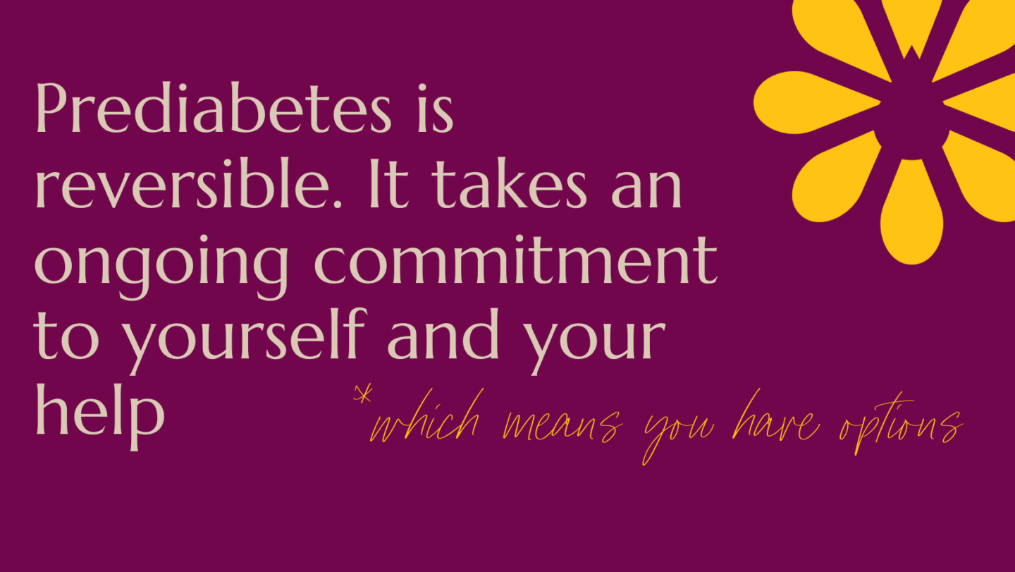 Empowering text on a purple background reads: 'Prediabetes is reversible. It takes an ongoing commitment to yourself and your help,' followed by handwritten script: 'which means you have options' — encouraging personal agency and support.